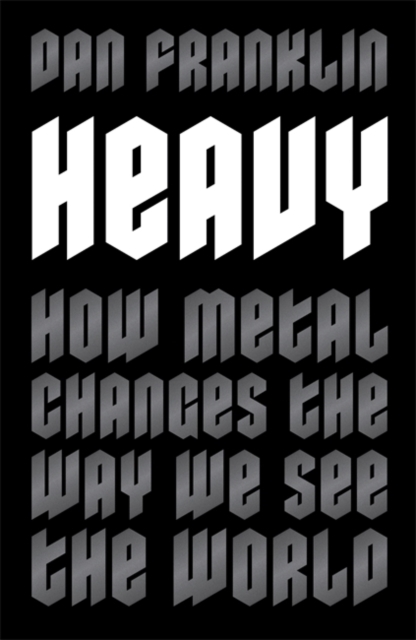 Heavy : How Metal Changes the Way We See the World, Hardback Book