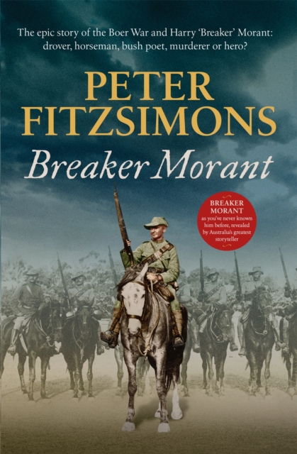 Breaker Morant : The epic story of the Boer War and Harry 'Breaker' Morant: drover, horseman, bush poet, murderer or hero?, Paperback / softback Book