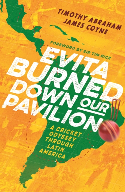 Evita Burned Down Our Pavilion : A Cricket Odyssey through Latin America, EPUB eBook