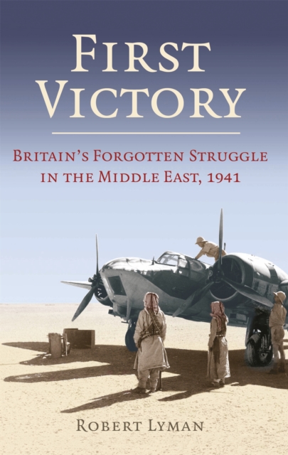 First Victory: 1941 : Blood, Oil and Mastery in the Middle East, 1941, Paperback / softback Book