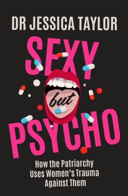 Sexy But Psycho : How the Patriarchy Uses Women's Trauma Against Them, Hardback Book