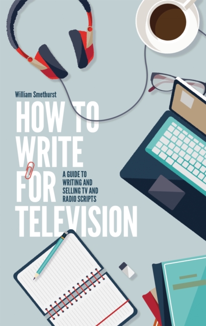 How To Write For Television 7th Edition : A guide to writing and selling TV and radio scripts, Paperback / softback Book