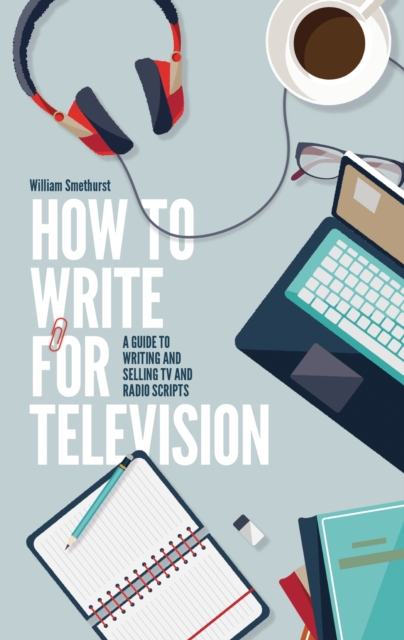 How To Write For Television 7th Edition : A guide to writing and ...