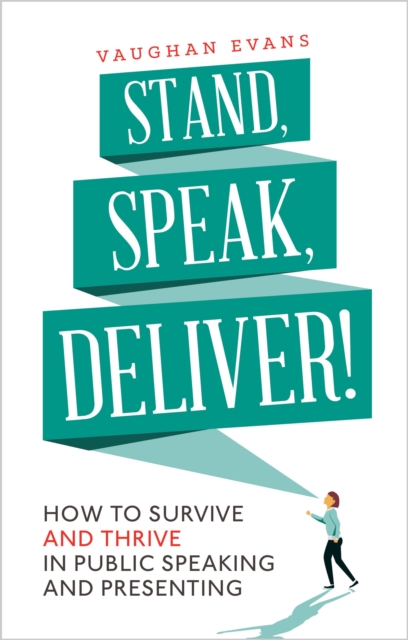 Stand, Speak, Deliver! : How to survive and thrive in public speaking and presenting, Paperback / softback Book