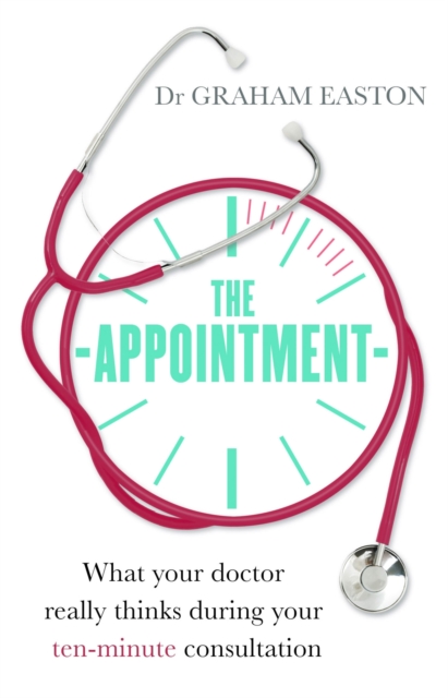 The Appointment : What Your Doctor Really Thinks During Your Ten-Minute Consultation, EPUB eBook
