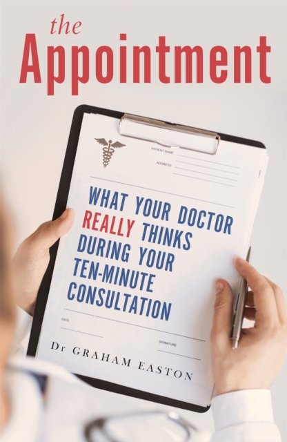 The Appointment : What Your Doctor Really Thinks During Your Ten-Minute Consultation, Paperback / softback Book