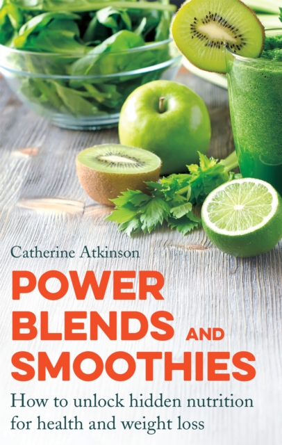 Power Blends and Smoothies : How to unlock hidden nutrition for weight loss and health, Paperback / softback Book