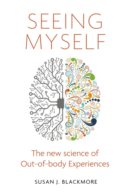 Seeing Myself : What Out-of-body Experiences Tell Us About Life, Death and the Mind, EPUB eBook
