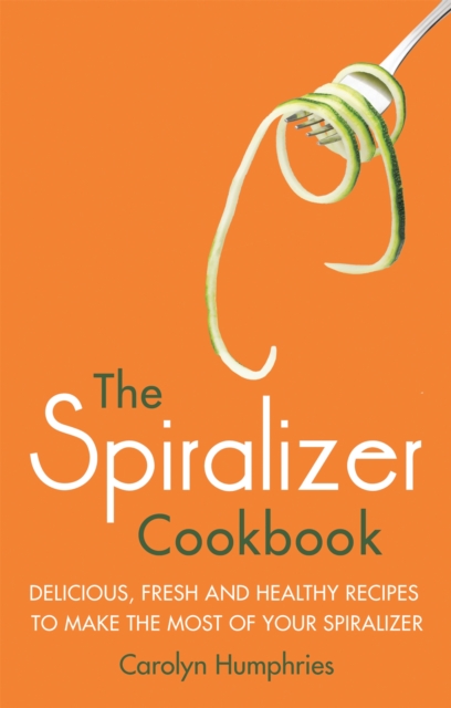 The Spiralizer Cookbook : Delicious, fresh and healthy recipes to make the most of your spiralizer, Paperback / softback Book