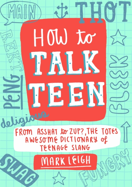 How to Talk Teen : From Asshat to Zup, the Totes Awesome Dictionary of Teenage Slang, Hardback Book