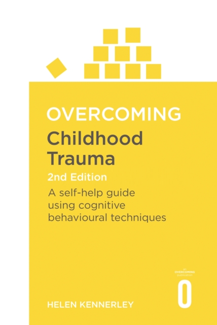 Overcoming Childhood Trauma 2nd Edition : A Self-Help Guide Using Cognitive Behavioural Techniques, Paperback / softback Book