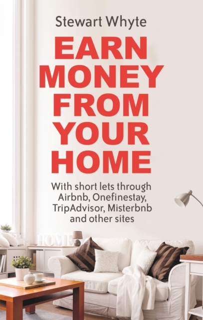 Earn Money From Your Home : With short lets through Airbnb, Onefinestay, TripAdvisor, Misterbnb and other sites, Paperback / softback Book