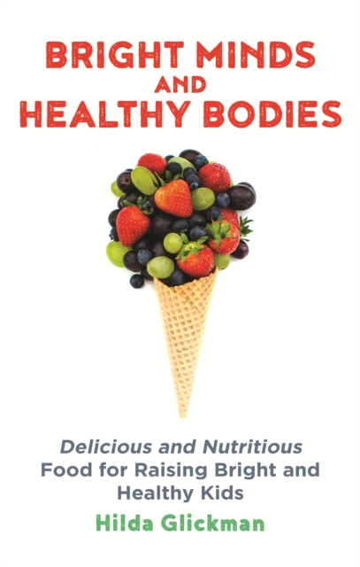 Bright Minds and Healthy Bodies : Delicious and nutritious food for raising bright and healthy kids, EPUB eBook
