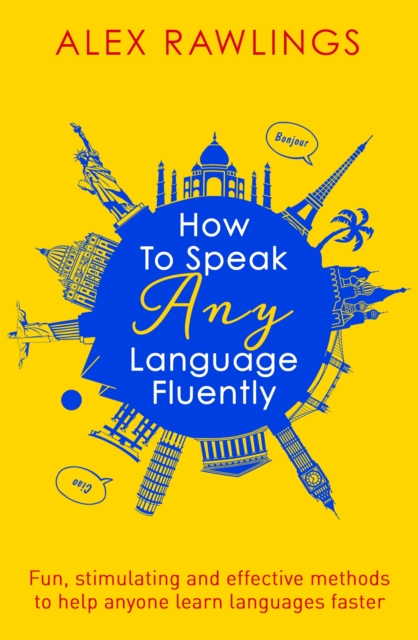 How to Speak Any Language Fluently : Fun, stimulating and effective methods to help anyone learn languages faster, Paperback / softback Book