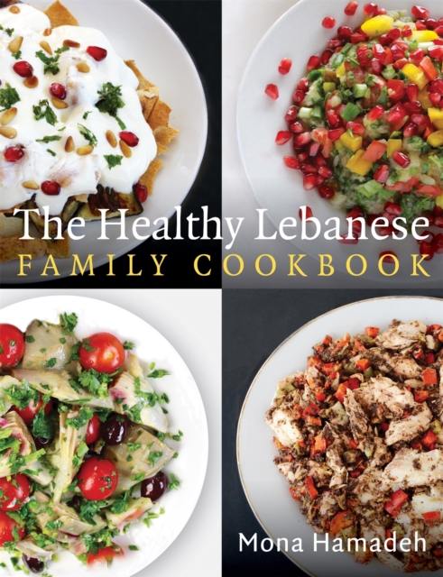 The Healthy Lebanese Family Cookbook : Using authentic Lebanese superfoods in your everyday cooking, Paperback / softback Book
