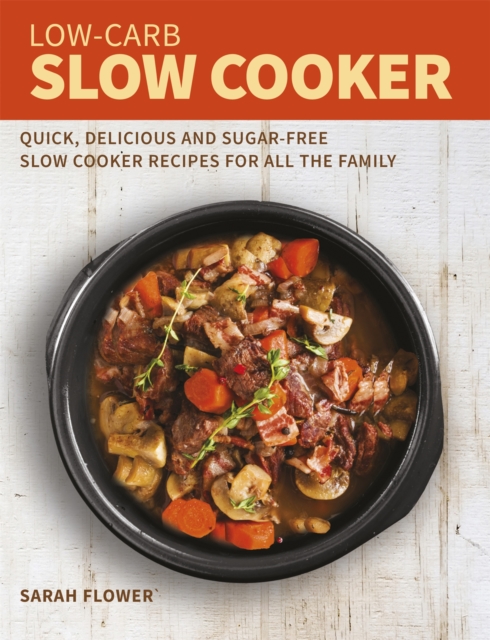 Low-Carb Slow Cooker : Quick, Delicious and Sugar-Free Slow Cooker Recipes for All the Family, Paperback / softback Book