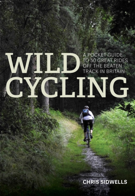 Wild Cycling : A pocket guide to 50 great rides off the beaten track in Britain, Paperback / softback Book