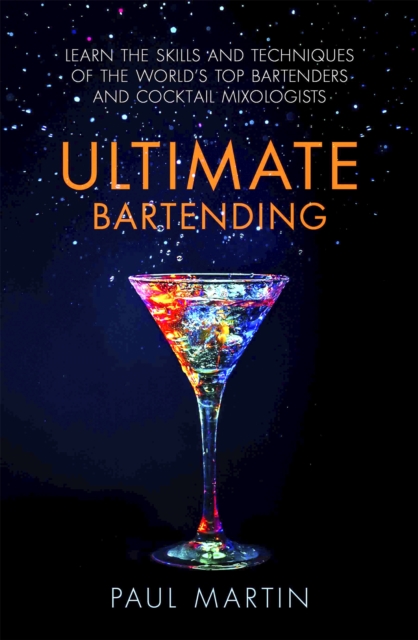 Ultimate Bartending : Learn the skills and techniques of the world's top bartenders and cocktail mixologists, Paperback / softback Book