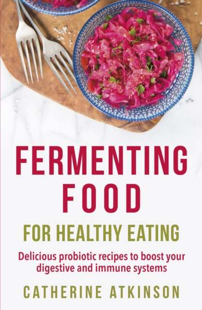 Fermenting Food for Healthy Eating : Delicious probiotic recipes to boost your digestive and immune systems, EPUB eBook