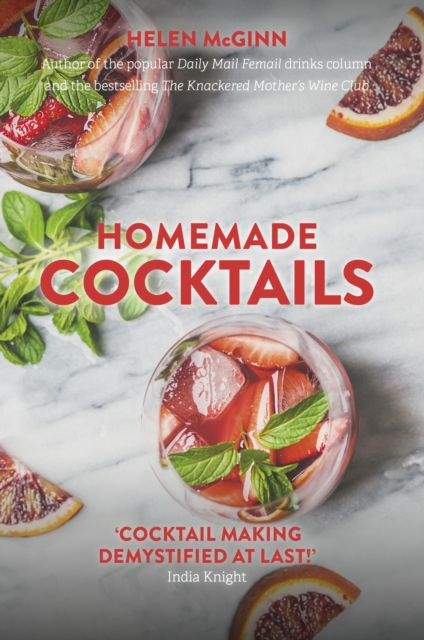 Homemade Cocktails : The essential guide to making great cocktails, infusions, syrups, shrubs and more, Hardback Book