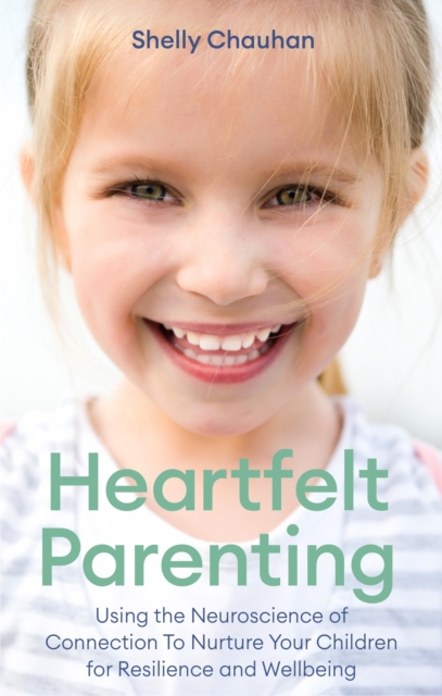 Heartfelt Parenting : Using the Neuroscience of Connection To Nurture Your Children for Resilience and Wellbeing, EPUB eBook