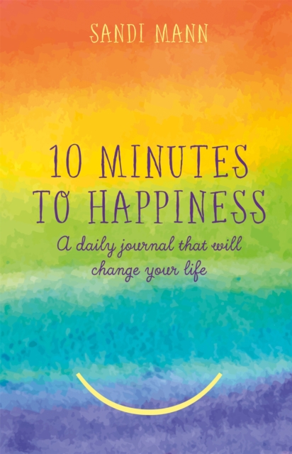 Ten Minutes to Happiness : A daily journal that will change your life, Hardback Book