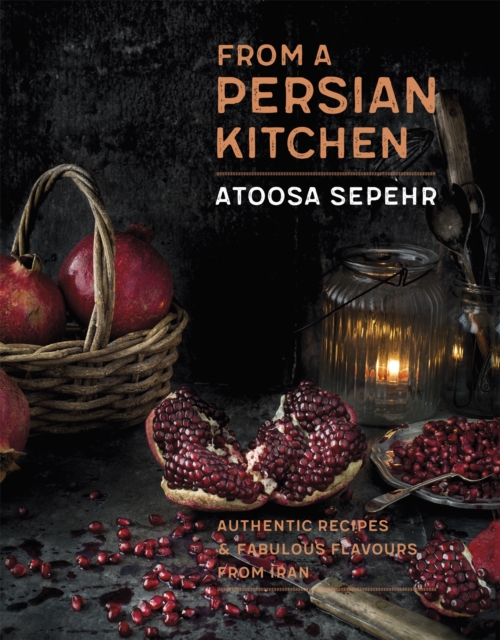 From a Persian Kitchen : Authentic recipes and fabulous flavours from Iran, Hardback Book