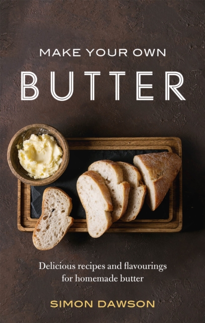 Make Your Own Butter : Delicious recipes and flavourings for homemade butter, Paperback / softback Book