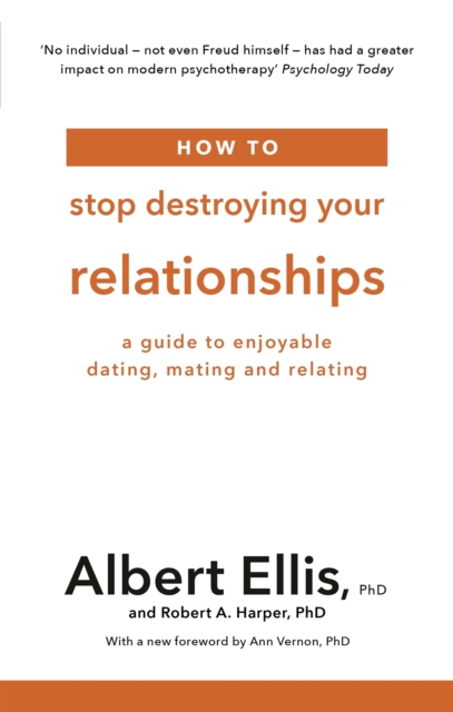 How to Stop Destroying Your Relationships : A Guide to Enjoyable Dating, Mating and Relating, Paperback / softback Book