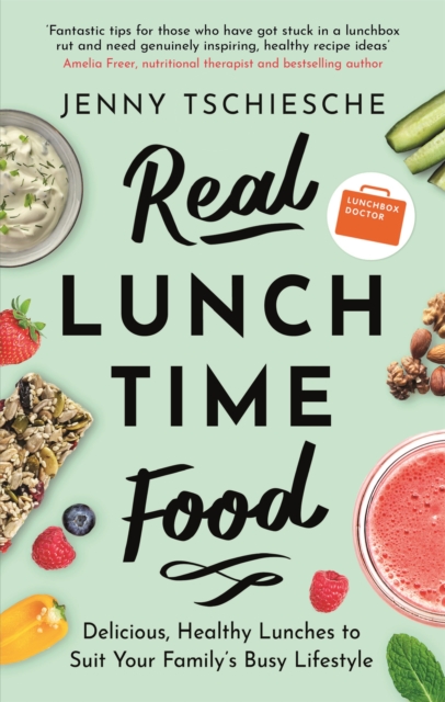 Real Lunchtime Food : Delicious, Healthy Lunches to Suit Your Family's Busy Lifestyle, Paperback / softback Book