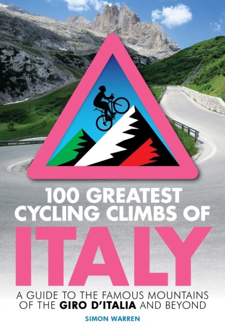 100 Greatest Cycling Climbs of Italy : A guide to the famous mountains of the Giro d'Italia and beyond, EPUB eBook