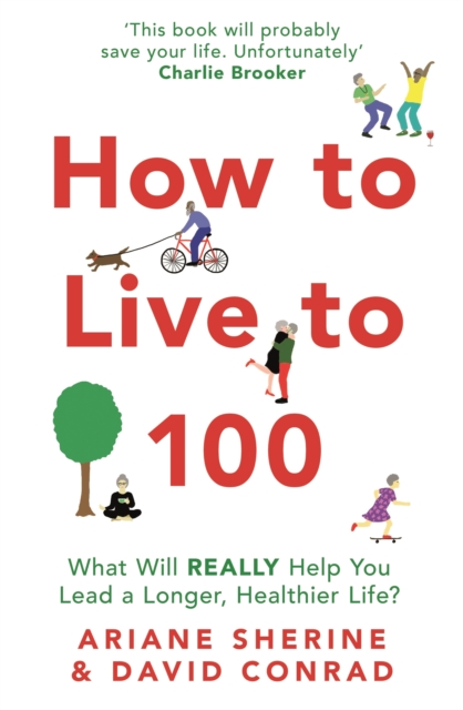 How to Live to 100 : What Will REALLY Help You Lead a Longer, Healthier Life?, EPUB eBook