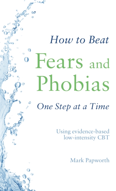 How to Beat Fears and Phobias : A Brief, Evidence-based Self-help Treatment, Paperback / softback Book