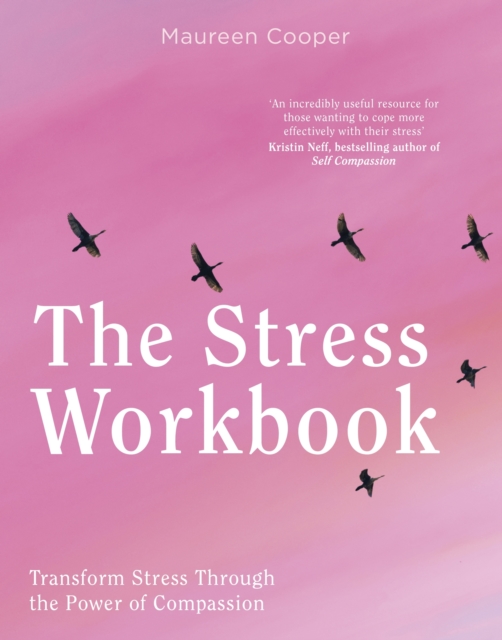 The Stress Workbook : Transform Stress Through the Power of Compassion, EPUB eBook
