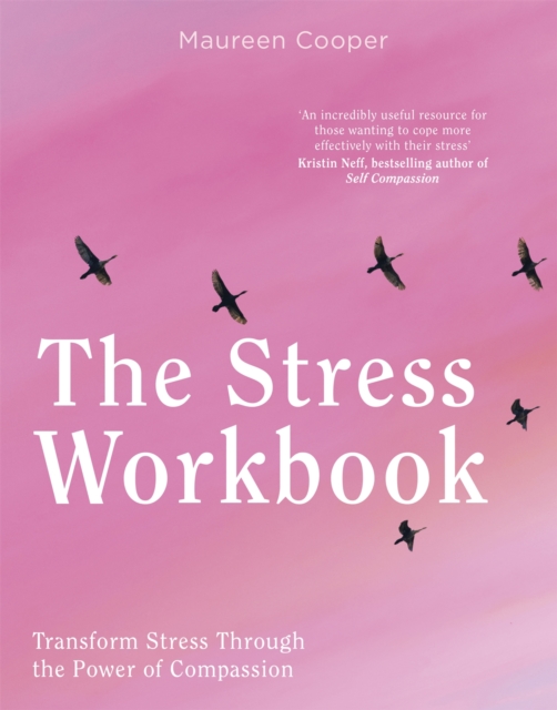 The Stress Workbook : Transform Stress Through the Power of Compassion, Paperback / softback Book