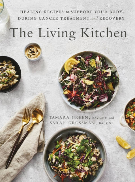 The Living Kitchen : Healing Recipes to Support Your Body During Cancer Treatment and Recovery, Paperback / softback Book