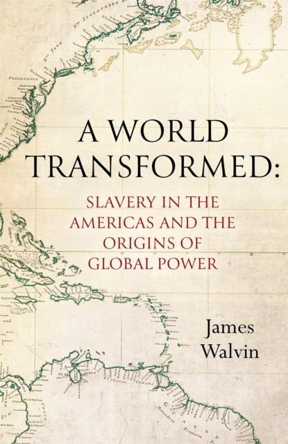 A World Transformed : Slavery in the Americas and the Origins of Global Power, Hardback Book