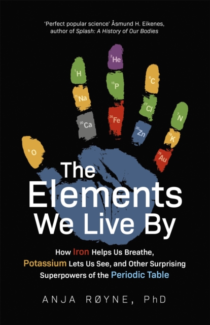 The Elements We Live By : How Iron Helps Us Breathe, Potassium Lets Us See, and Other Surprising Superpowers of the Periodic Table, Paperback / softback Book