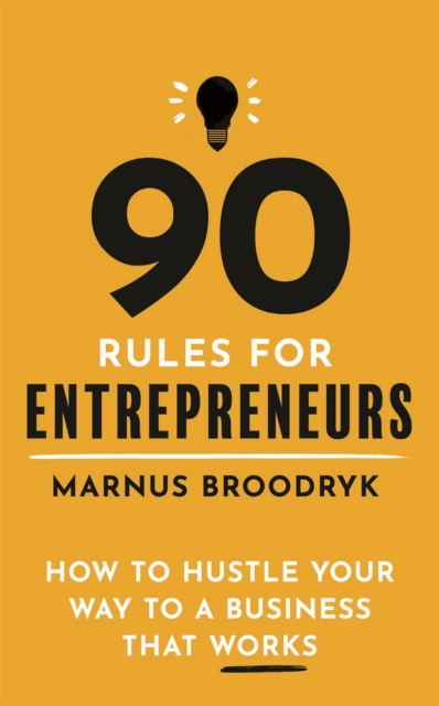 90 Rules for Entrepreneurs : How to Hustle Your Way to a Business That Works, Paperback / softback Book