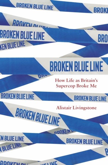 Broken Blue Line : How Life as Britain's Supercop Broke Me, EPUB eBook