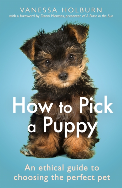 How To Pick a Puppy : An Ethical Guide To Choosing the Perfect Pet, Paperback / softback Book