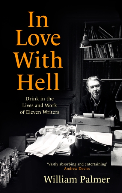 In Love with Hell : Drink in the Lives and Work of Eleven Writers, Paperback / softback Book