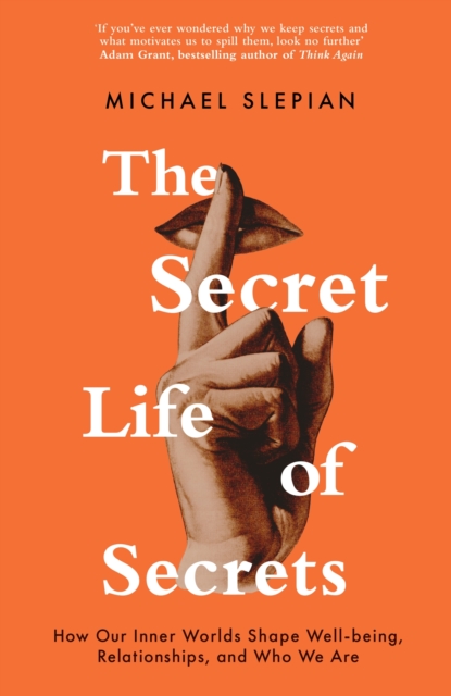 The Secret Life Of Secrets : How Our Inner Worlds Shape Well-being, Relationships, and Who We Are, Hardback Book