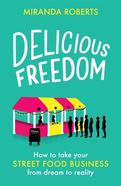 Delicious Freedom : How to Take Your Street Food Business from Dream to Reality, Paperback / softback Book