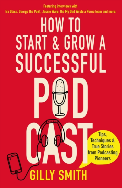 How to Start and Grow a Successful Podcast : Tips, Techniques and True Stories from Podcasting Pioneers, Paperback / softback Book