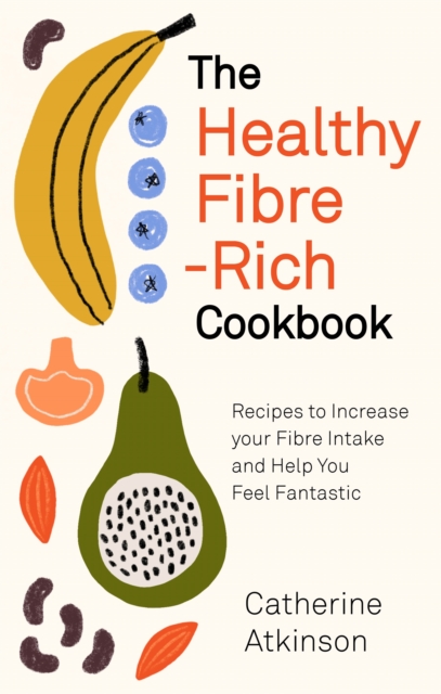 The Healthy Fibre-rich Cookbook : Recipes to Increase Your Fibre Intake and Help You Feel Fantastic, Paperback / softback Book