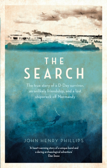 The Search : The true story of a D-Day survivor, an unlikely friendship, and a lost shipwreck off Normandy, Paperback / softback Book