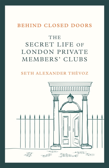 Behind Closed Doors : The Secret Life of London Private Members' Clubs, Hardback Book