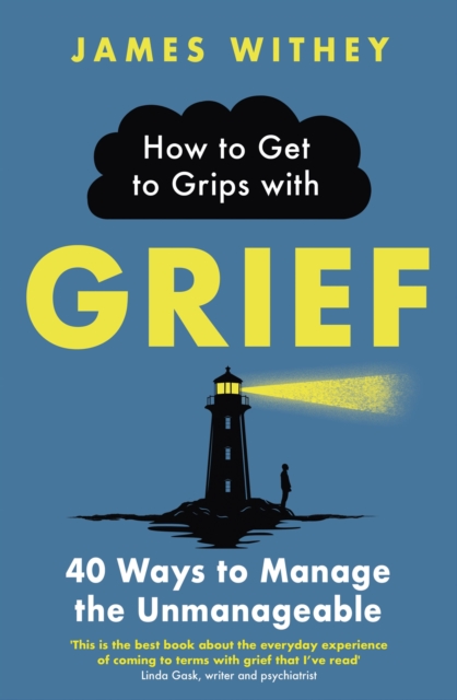 How to Get to Grips with Grief : 40 Ways to Manage the Unmanageable, Paperback / softback Book