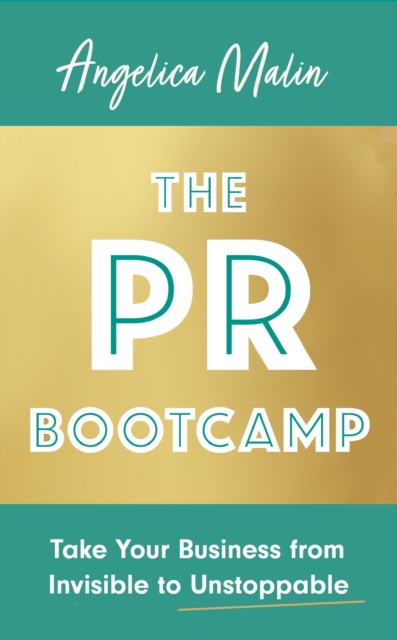 The PR Bootcamp : Take Your Business from Invisible to Unstoppable, EPUB eBook